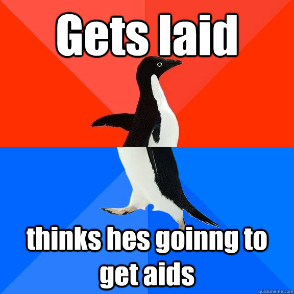 Gets laid  thinks hes goinng to get aids  Socially Awesome Awkward Penguin