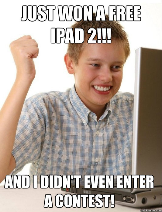 Just won a free iPad 2!!! And i didn't even enter a contest! - Just won a free iPad 2!!! And i didn't even enter a contest!  First Day on the Internet Kid