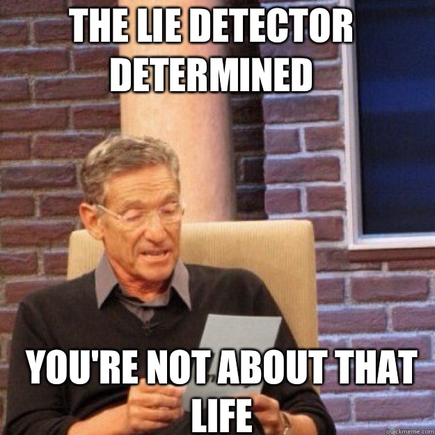 The lie detector determined You're not about that life  Maury