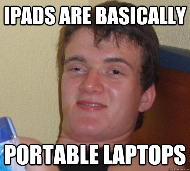 ipads are basically portable laptops - ipads are basically portable laptops  Misc