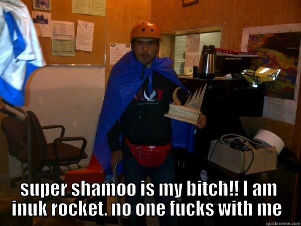  SUPER SHAMOO IS MY BITCH!! I AM INUK ROCKET. NO ONE FUCKS WITH ME  Misc