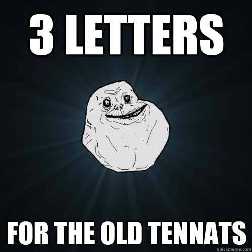 3 letters for the old tennats  Forever Alone