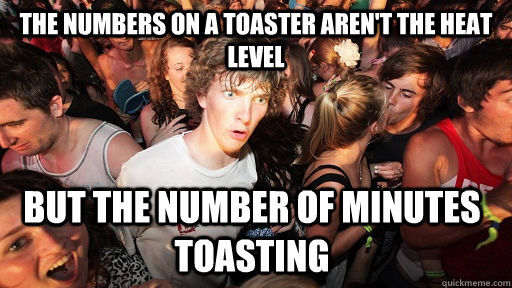 The numbers on a toaster aren't the heat level but the number of minutes toasting  Sudden Clarity Clarence