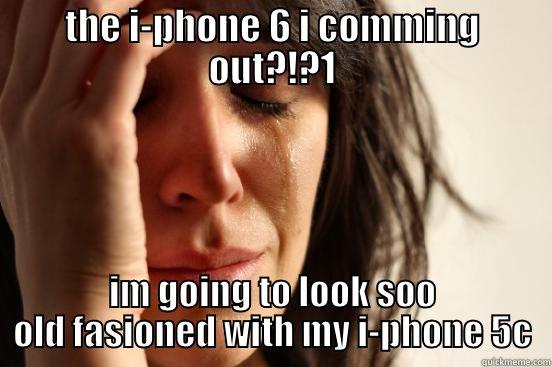 THE I-PHONE 6 I COMMING OUT?!?1 IM GOING TO LOOK SOO OLD FASIONED WITH MY I-PHONE 5C First World Problems