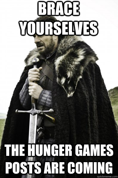 Brace Yourselves The Hunger Games Posts are COming  Game of Thrones