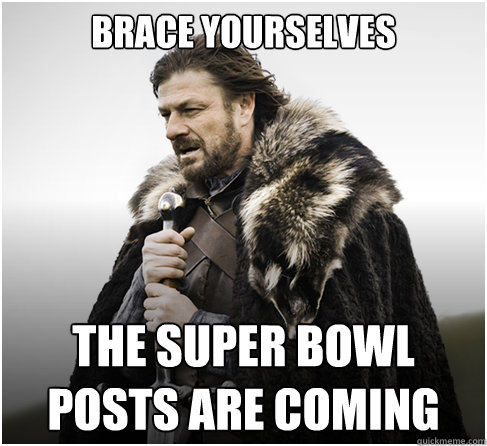 Brace Yourselves The super bowl Posts are Coming - Brace Yourselves The super bowl Posts are Coming  boromirkimjong