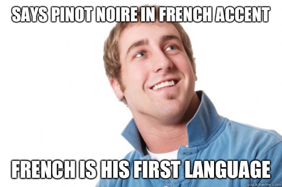 Says pinot noire in French accent  French is his first language  - Says pinot noire in French accent  French is his first language   Misc