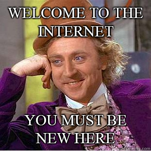 Welcome To The Internet You Must Be New Here  Condescending Wonka
