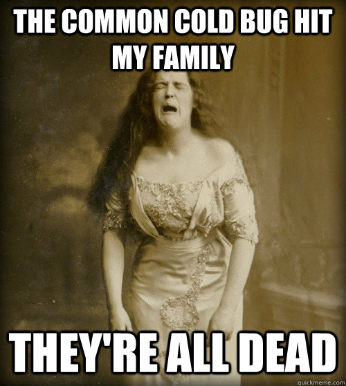 the common cold bug hit my family they're all dead  1890s Problems