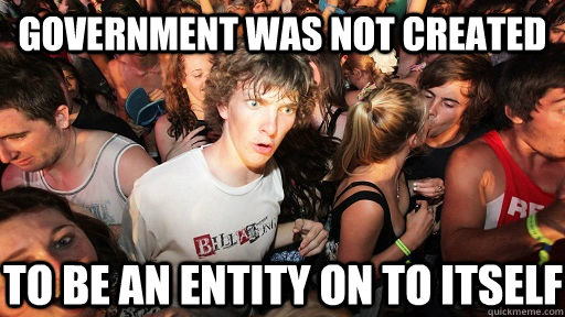 Government was not created To be an entity on to itself  Sudden Clarity Clarence