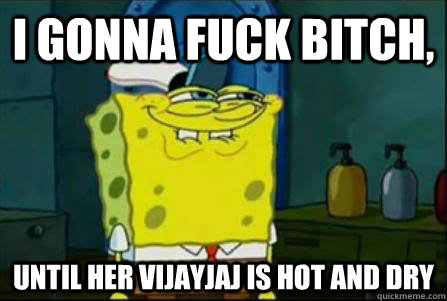 I GONNA FUCK Bitch, UNTIL HER VIJAYJAJ IS HOT AND DRY  