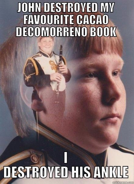 JOHN DESTROYED MY FAVOURITE CACAO DECOMORRENO BOOK I DESTROYED HIS ANKLE PTSD Clarinet Boy