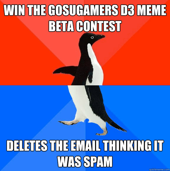 win the gosugamers D3 meme beta contest Deletes the email thinking it was spam  Socially Awesome Awkward Penguin