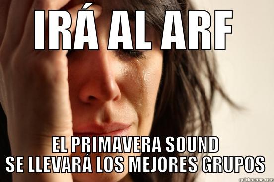 IRÁ AL ARF EL PRIMAVERA SOUND SE LLEVARÁ LOS MEJORES GRUPOS First World Problems
