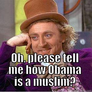  OH, PLEASE TELL ME HOW OBAMA IS A MUSLIM? Condescending Wonka