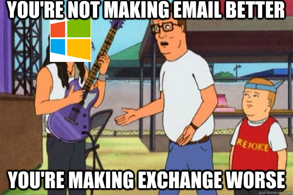 You're not making email better You're making exchange worse - You're not making email better You're making exchange worse  Misc