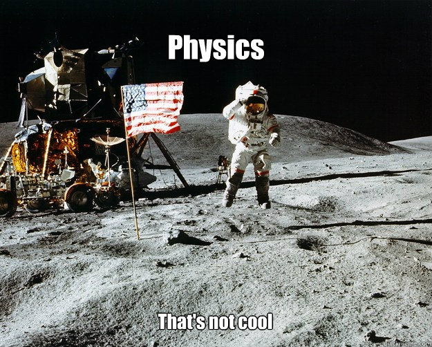 Physics That's not cool
  Unimpressed Astronaut