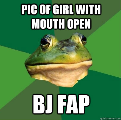 Pic of girl with mouth open BJ Fap  Foul Bachelor Frog