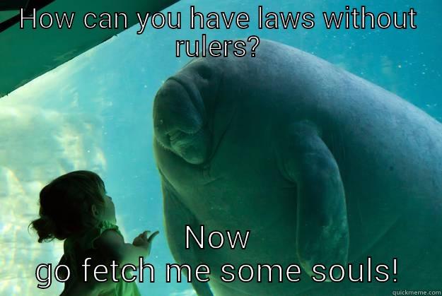 HOW CAN YOU HAVE LAWS WITHOUT RULERS? NOW GO FETCH ME SOME SOULS! Overlord Manatee