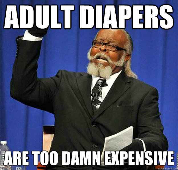 adult diapers are too damn expensive - adult diapers are too damn expensive  Jimmy McMillan