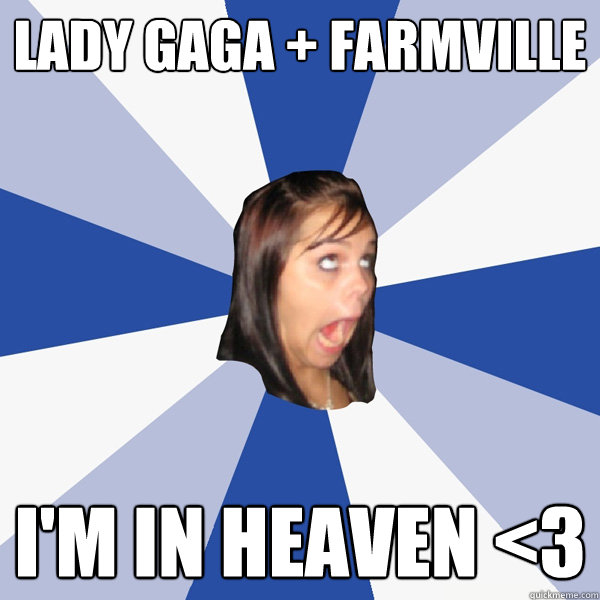 Lady Gaga + Farmville I'm in heaven <3 - Lady Gaga + Farmville I'm in heaven <3  Annoying Facebook Girl