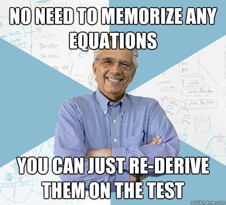 No need to memorize any equations You can just re-derive them on the test  