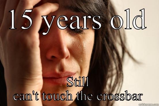 15 YEARS OLD STILL CAN'T TOUCH THE CROSSBAR First World Problems