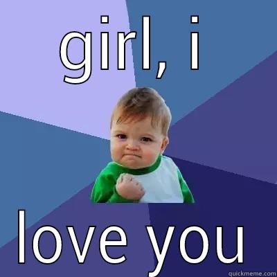 GIRL, I LOVE YOU Success Kid