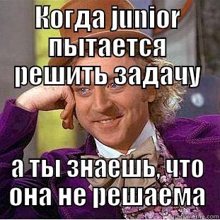 КОГДА JUNIOR ПЫТАЕТСЯ РЕШИТЬ ЗАДАЧУ А ТЫ ЗНАЕШЬ, ЧТО ОНА НЕ РЕШАЕМА Condescending Wonka