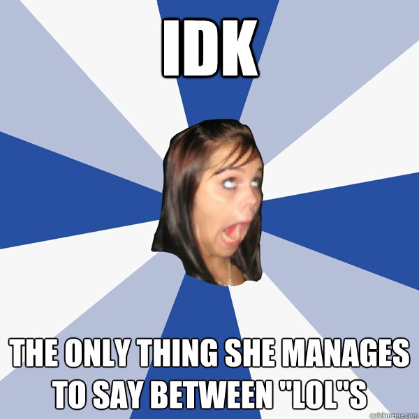 IDK  The only thing she manages to say between 