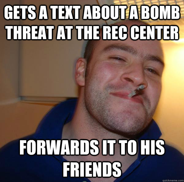 Gets a text about a bomb threat at the rec center Forwards it to his friends - Gets a text about a bomb threat at the rec center Forwards it to his friends  Misc