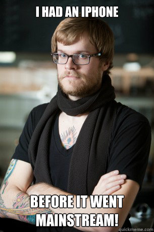 i had an iPhone before it went mainstream!  Hipster Barista