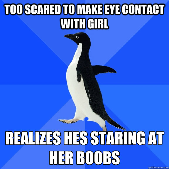 Too Scared to make eye contact with girl Realizes hes staring at her boobs  Socially Awkward Penguin