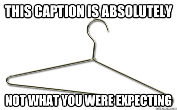 this caption is absolutely not what you were expecting  Good Guy Coat Hanger