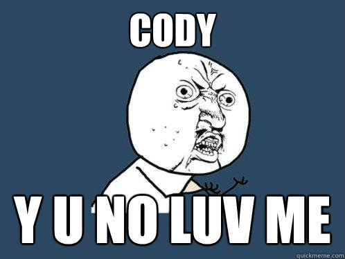 Cody y u no luv me  Y U No