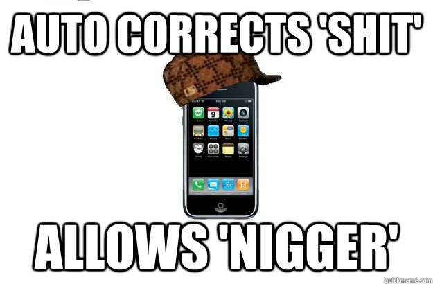 Auto corrects 'shit' Allows 'Nigger' - Auto corrects 'shit' Allows 'Nigger'  Scumbag iPhone