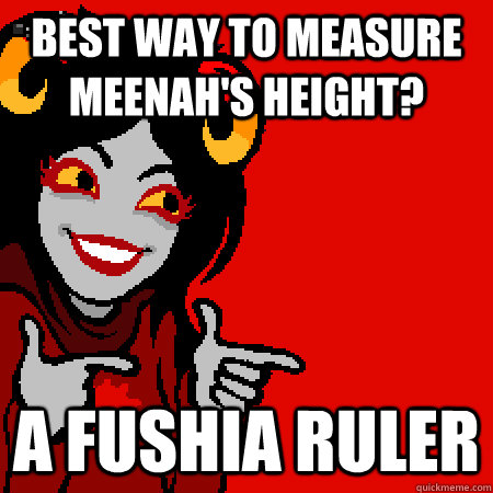 Best way to measure Meenah's height? A fushia Ruler  Bad Joke Aradia
