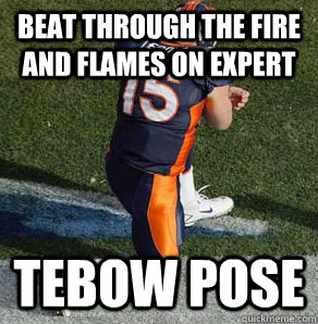 Beat Through the fire and flames on expert Tebow Pose - Beat Through the fire and flames on expert Tebow Pose  Tebowing