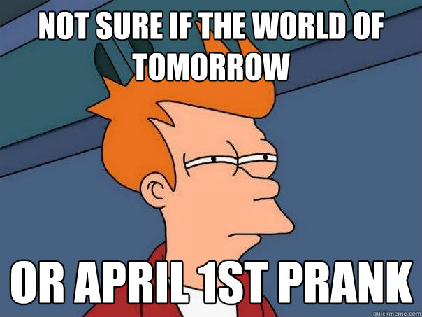 Not sure if the world of tomorrow or april 1st prank - Not sure if the world of tomorrow or april 1st prank  Futurama Fry