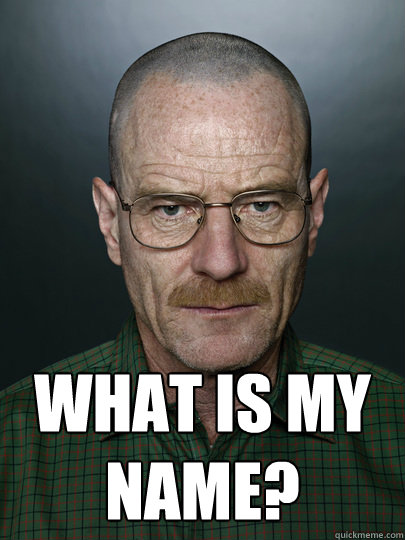  What is my name?   Advice Walter White