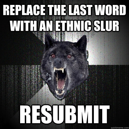 replace the last word with an ethnic slur resubmit - replace the last word with an ethnic slur resubmit  Insanity Wolf