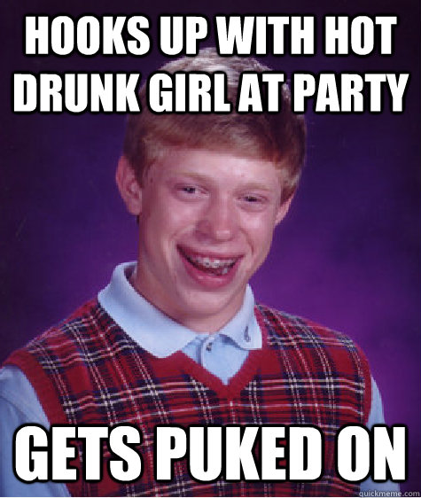 Hooks up with hot drunk girl at party gets puked on  Bad Luck Brian