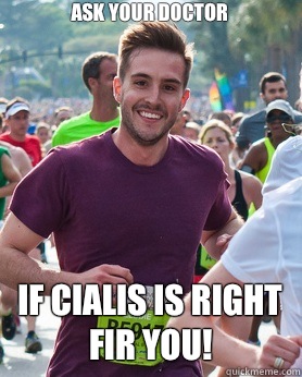 Ask your doctor If Cialis is right fir you!  Ridiculously photogenic guy