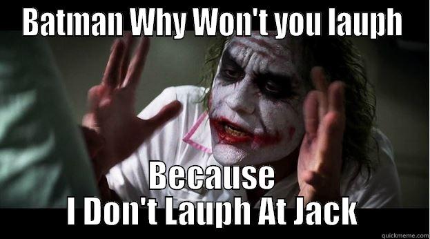 BATMAN WHY WON'T YOU LAUPH BECAUSE I DON'T LAUPH AT JACK Joker Mind Loss