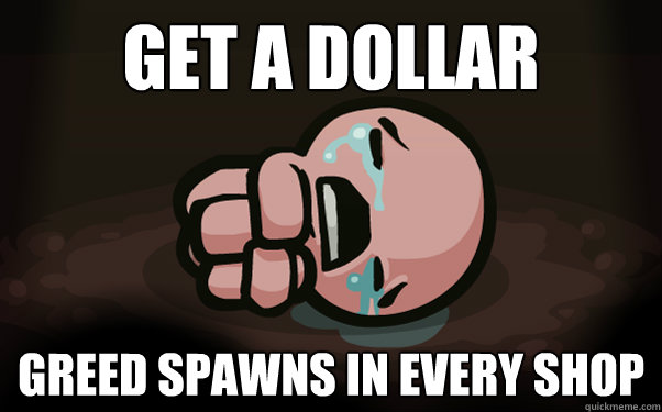 Get a Dollar Greed spawns in Every shop  The Binding of Isaac