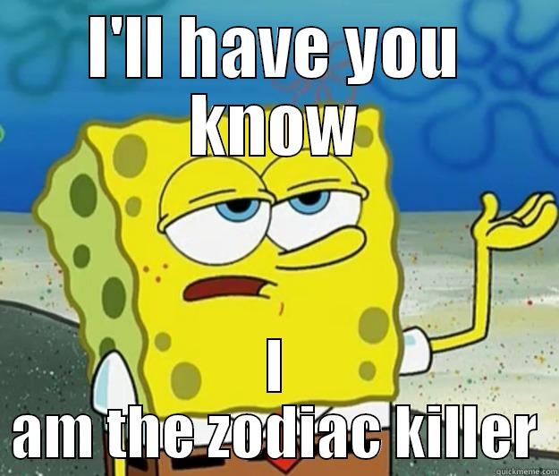 zodiac killer meme, etc - I'LL HAVE YOU KNOW I AM THE ZODIAC KILLER Tough Spongebob