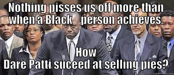 angry pies - NOTHING PISSES US OFF MORE THAN WHEN A BLACK    PERSON ACHIEVES. HOW DARE PATTI SUCEED AT SELLING PIES? Misc
