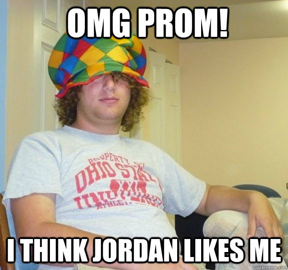 omg prom! i think jordan likes me  Sexually Ambiguous Dan
