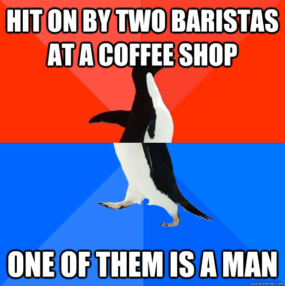 Hit on by two baristas at a coffee shop one of them is a man - Hit on by two baristas at a coffee shop one of them is a man  Socially Awesome Awkward Penguin