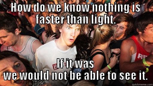 HOW DO WE KNOW NOTHING IS FASTER THAN LIGHT. IF IT WAS WE WOULD NOT BE ABLE TO SEE IT. Sudden Clarity Clarence